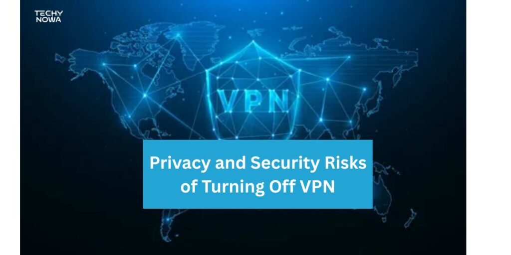 Privacy and Security Risks of Turning Off VPN