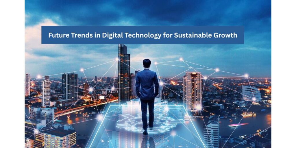 Future Trends in Digital Technology for Sustainable Growth