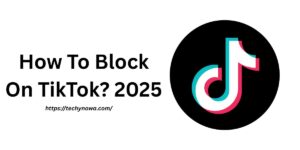 How To Block On TikTok? 2025