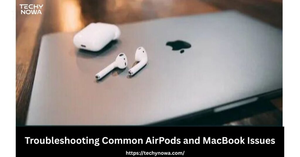 Troubleshooting Common AirPods and MacBook Issues