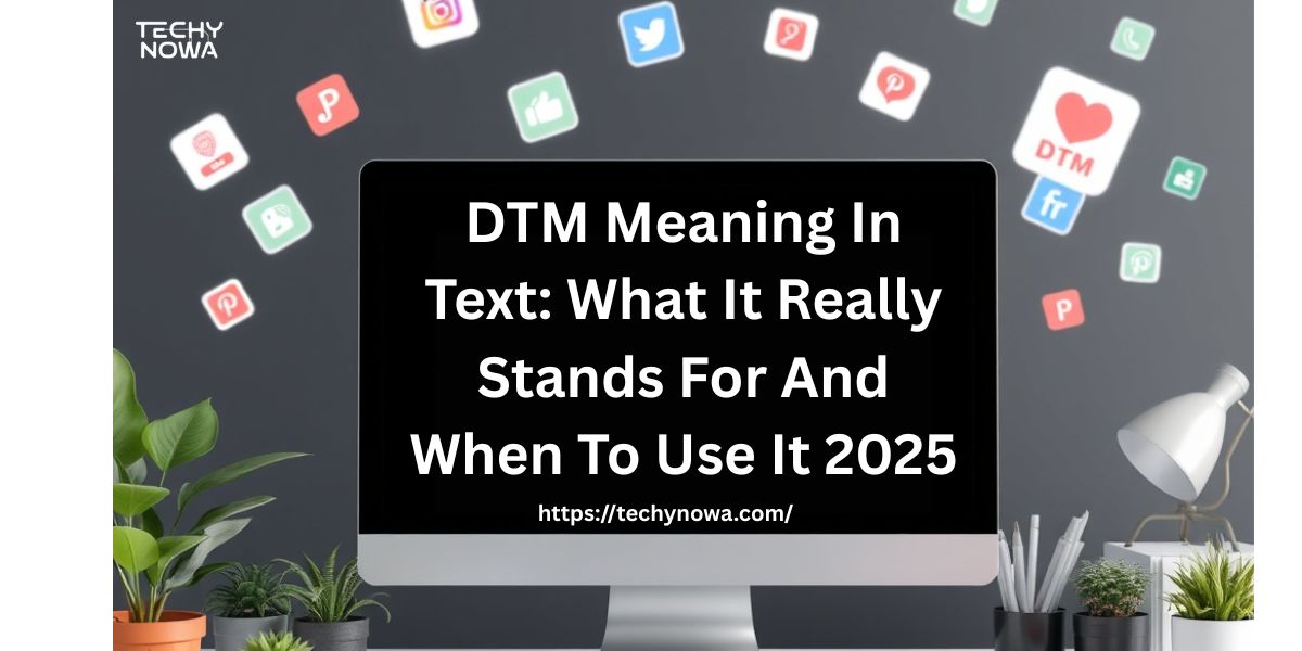 DTM Meaning In Text: What It Really Stands For And When To Use It 2025