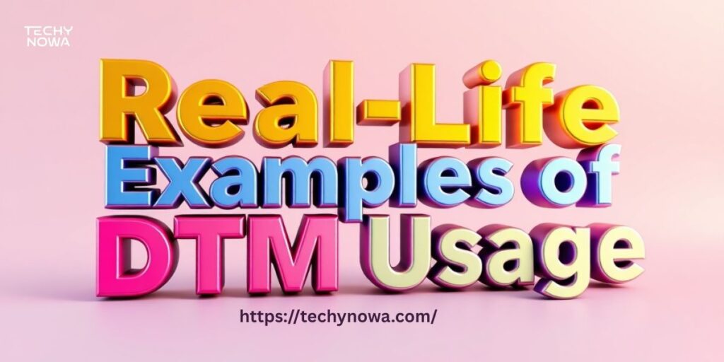 Real-Life Examples of DTM Usage