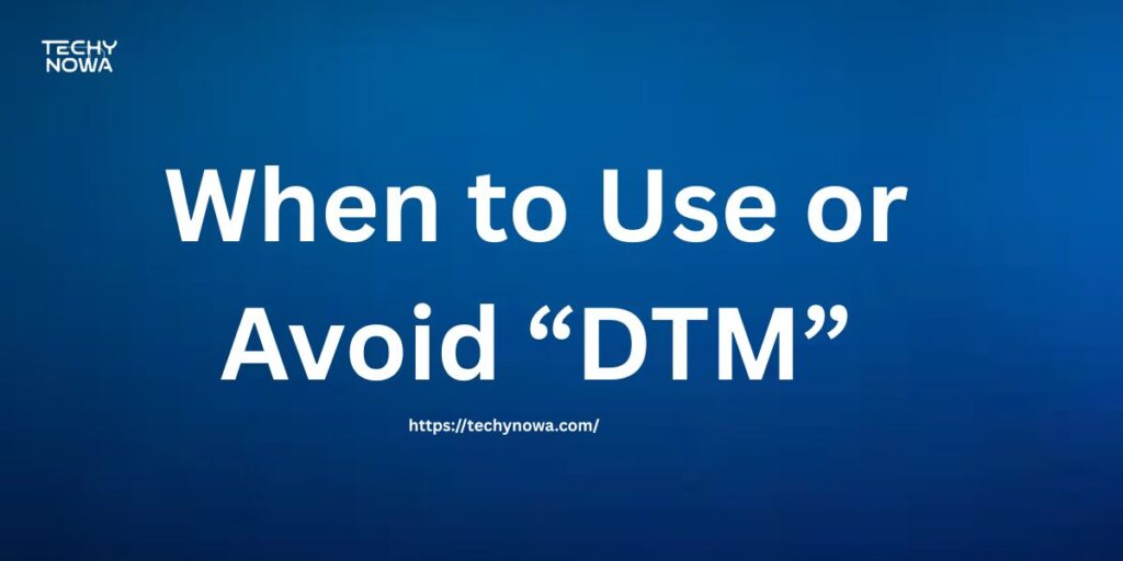 When to Use or Avoid “DTM”