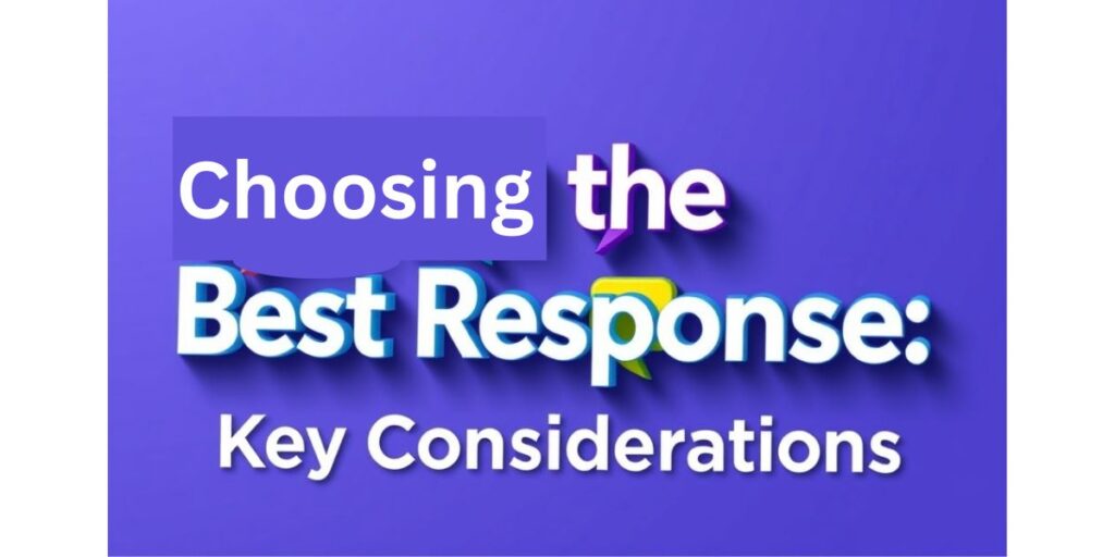 Choosing the Best Response: Key Considerations