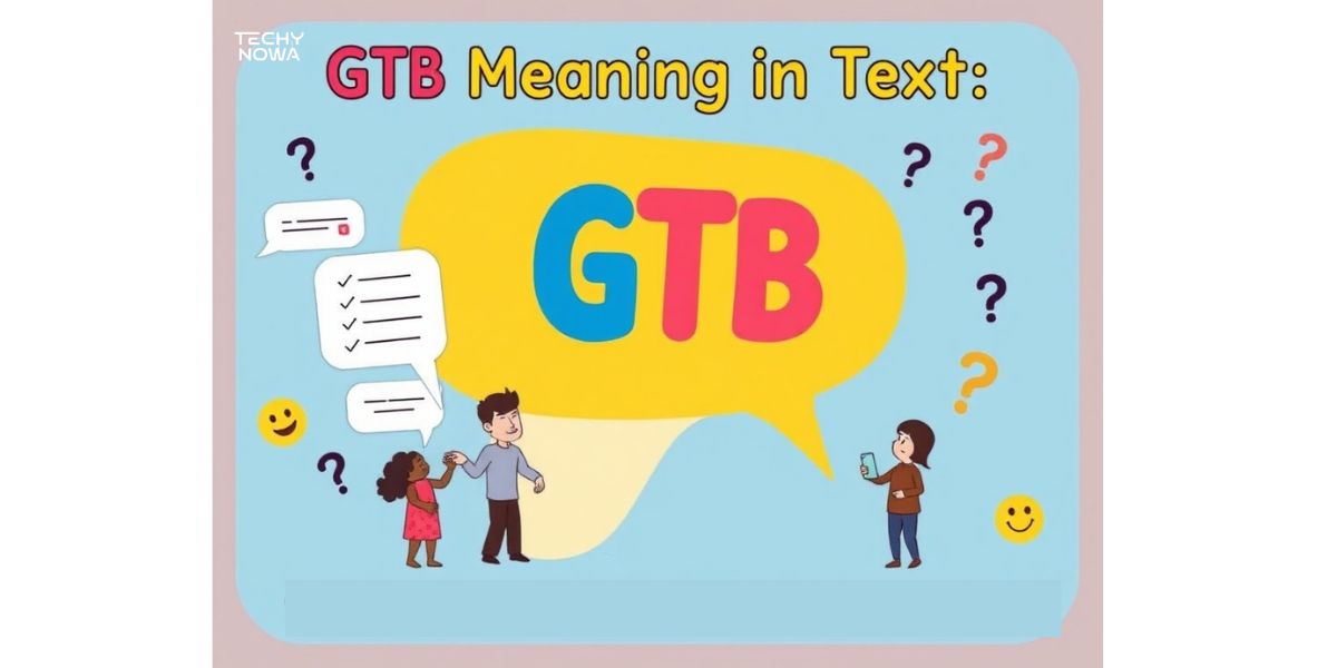 GTB Meaning In Text: What It Really Means & How To Respond Gracefully 2025