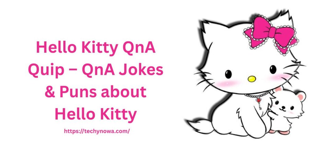 Hello Kitty QnA Quip – QnA Jokes & Puns about Hello Kitty