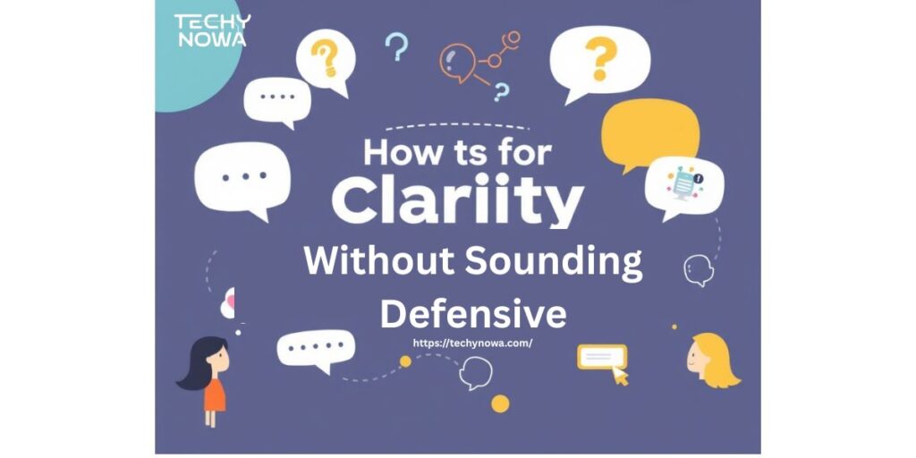 How to Ask for Clarity Without Sounding Defensive