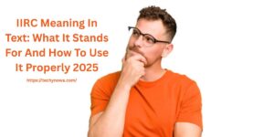IIRC Meaning In Text: What It Stands For And How To Use It Properly 2025