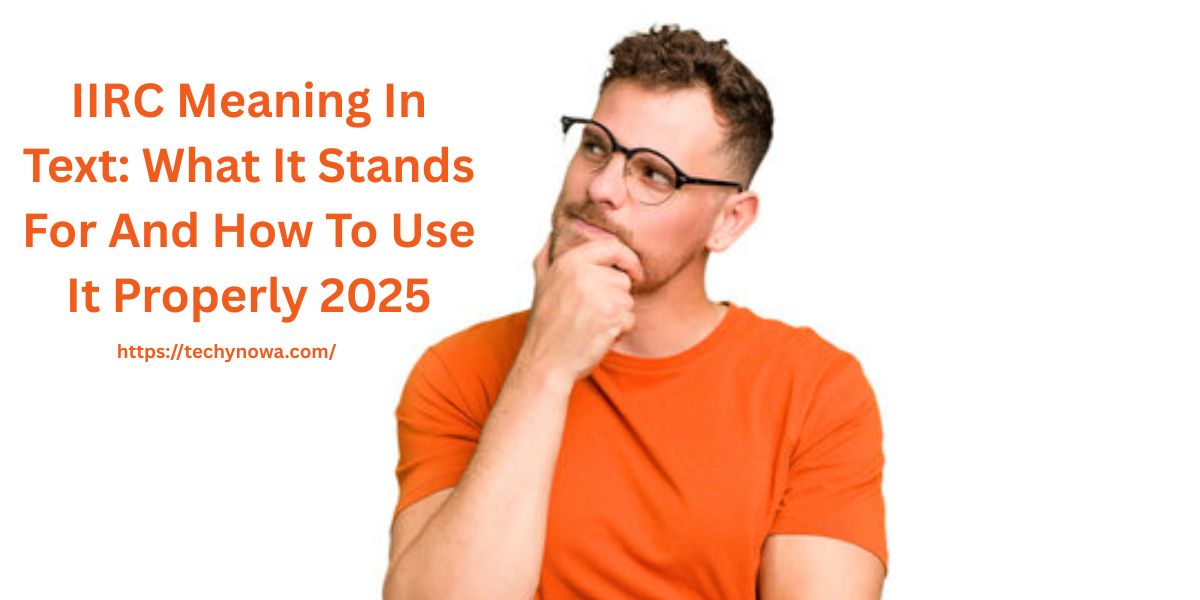 IIRC Meaning In Text: What It Stands For And How To Use It Properly 2025