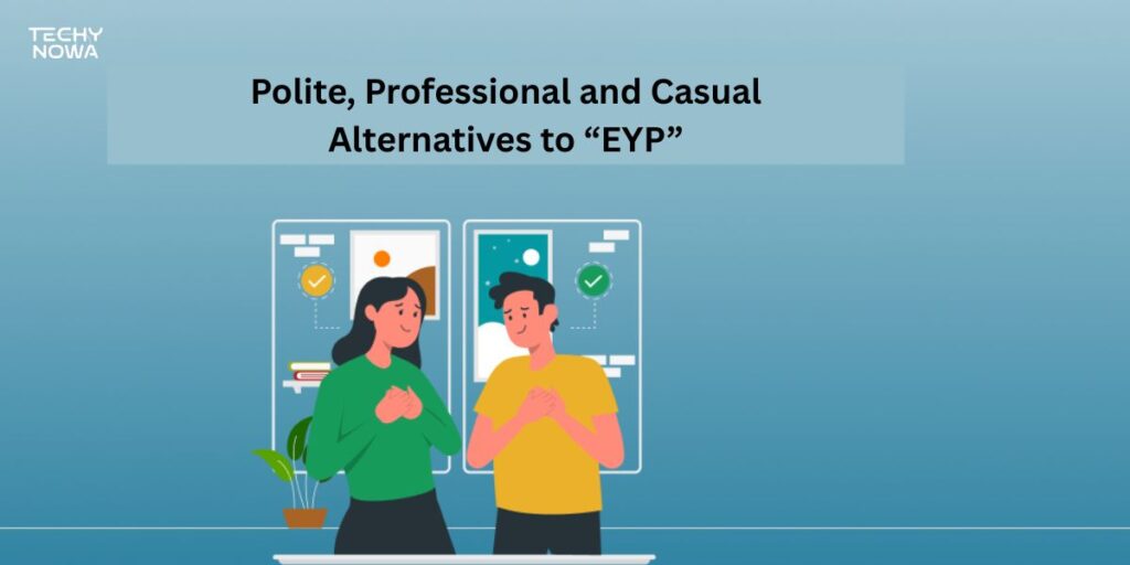 Polite, Professional and Casual Alternatives to “EYP”