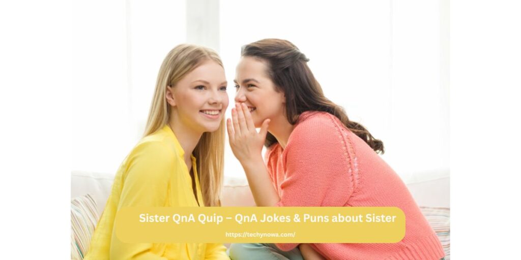 Sister QnA Quip – QnA Jokes & Puns about Sister