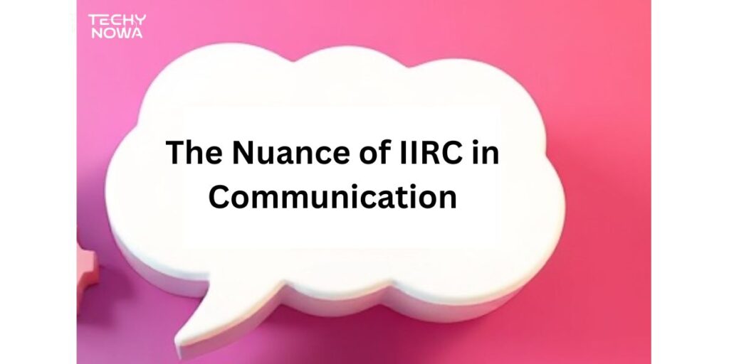 The Nuance of IIRC in Communication