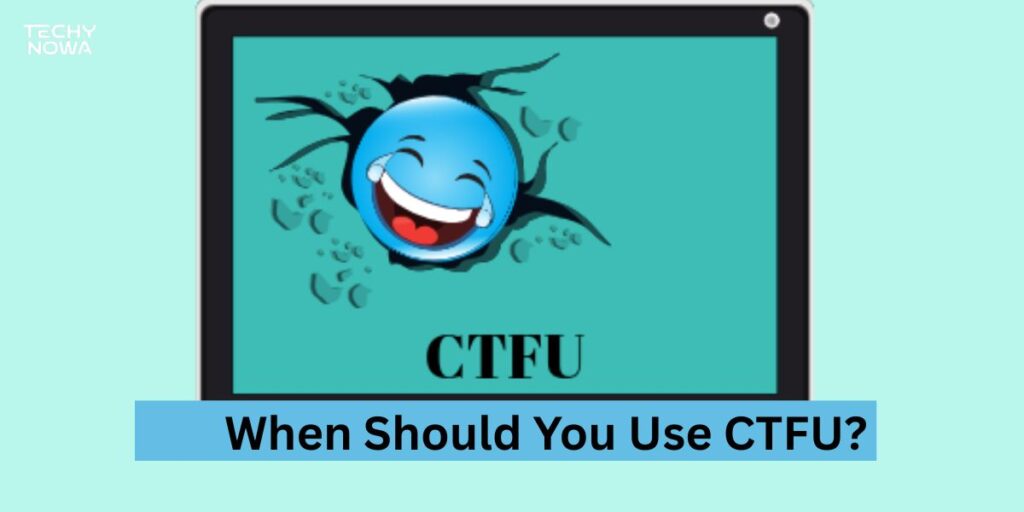When Should You Use CTFU?