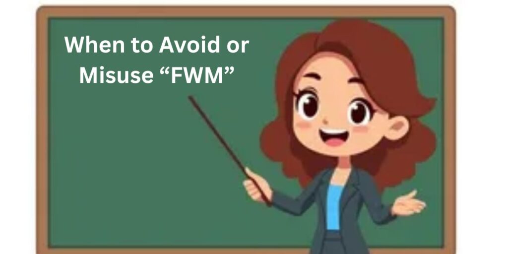 When to Avoid or Misuse “FWM”