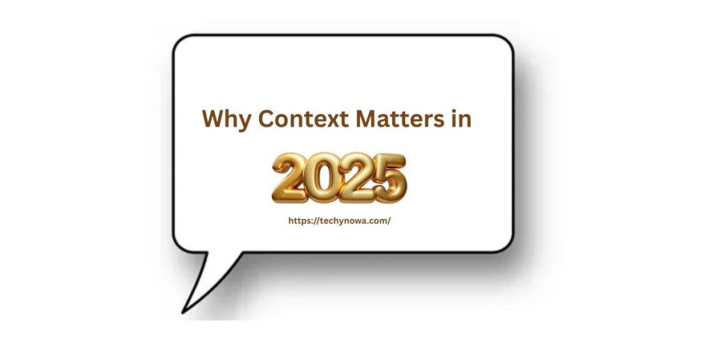 Why Context Matters in 2025