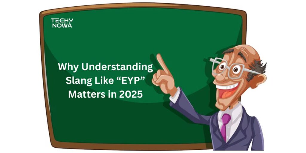 Why Understanding Slang Like “EYP” Matters in 2025