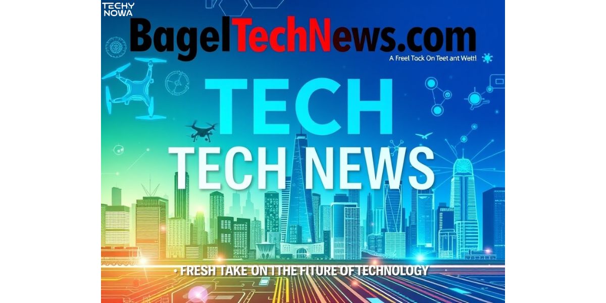 BagelTechNews.com Tech New: A Fresh Take On The Future Of Technology