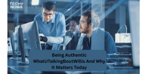Being Authentic WhatUTalkingBoutWillis And Why It Matters Today