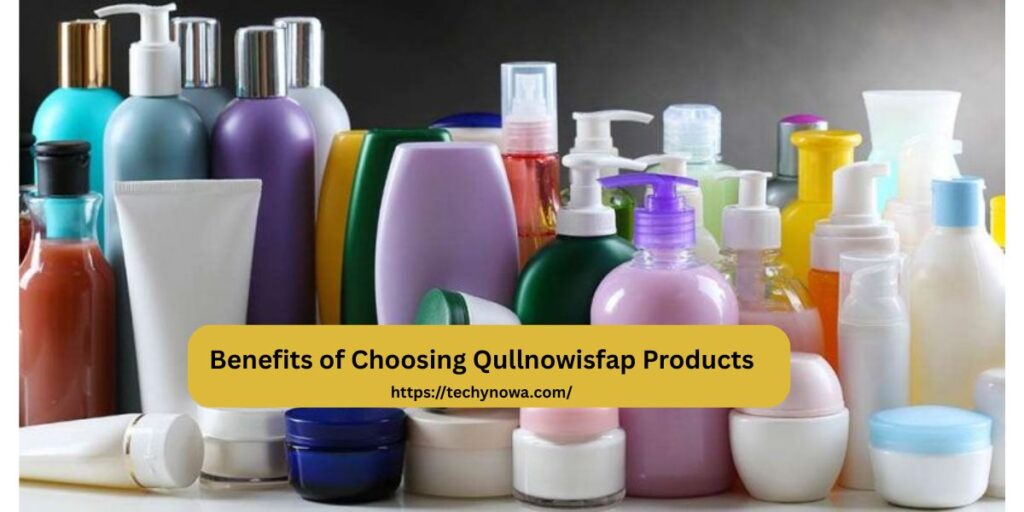 Benefits of Choosing Qullnowisfap Products