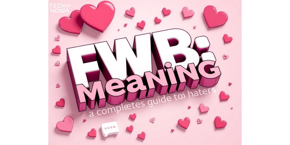 FWB Meaning: A Complete Guide To Friends With Benefits In Text, Dating And Relationships